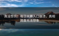 真没想到！每日大赛入口崩溃，真相简直无法想象