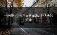 一夜爆红！每日大赛崩溃，让人大跌眼镜