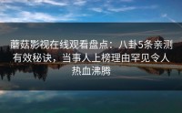 蘑菇影视在线观看盘点：八卦5条亲测有效秘诀，当事人上榜理由罕见令人热血沸腾