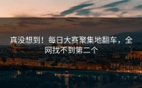 真没想到！每日大赛聚集地翻车，全网找不到第二个