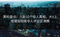 黑料盘点：八卦10个惊人真相，大V上榜理由彻底令人评论区沸腾