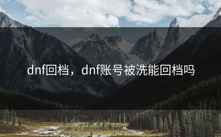 dnf回档，dnf账号被洗能回档吗